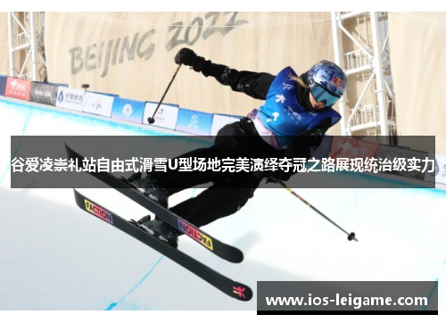 谷爱凌崇礼站自由式滑雪U型场地完美演绎夺冠之路展现统治级实力 谷爱凌崇礼站自由式滑雪U型场地完美演绎夺冠之路展现统治级实力