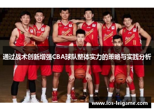 通过战术创新增强CBA球队整体实力的策略与实践分析 通过战术创新增强CBA球队整体实力的策略与实践分析